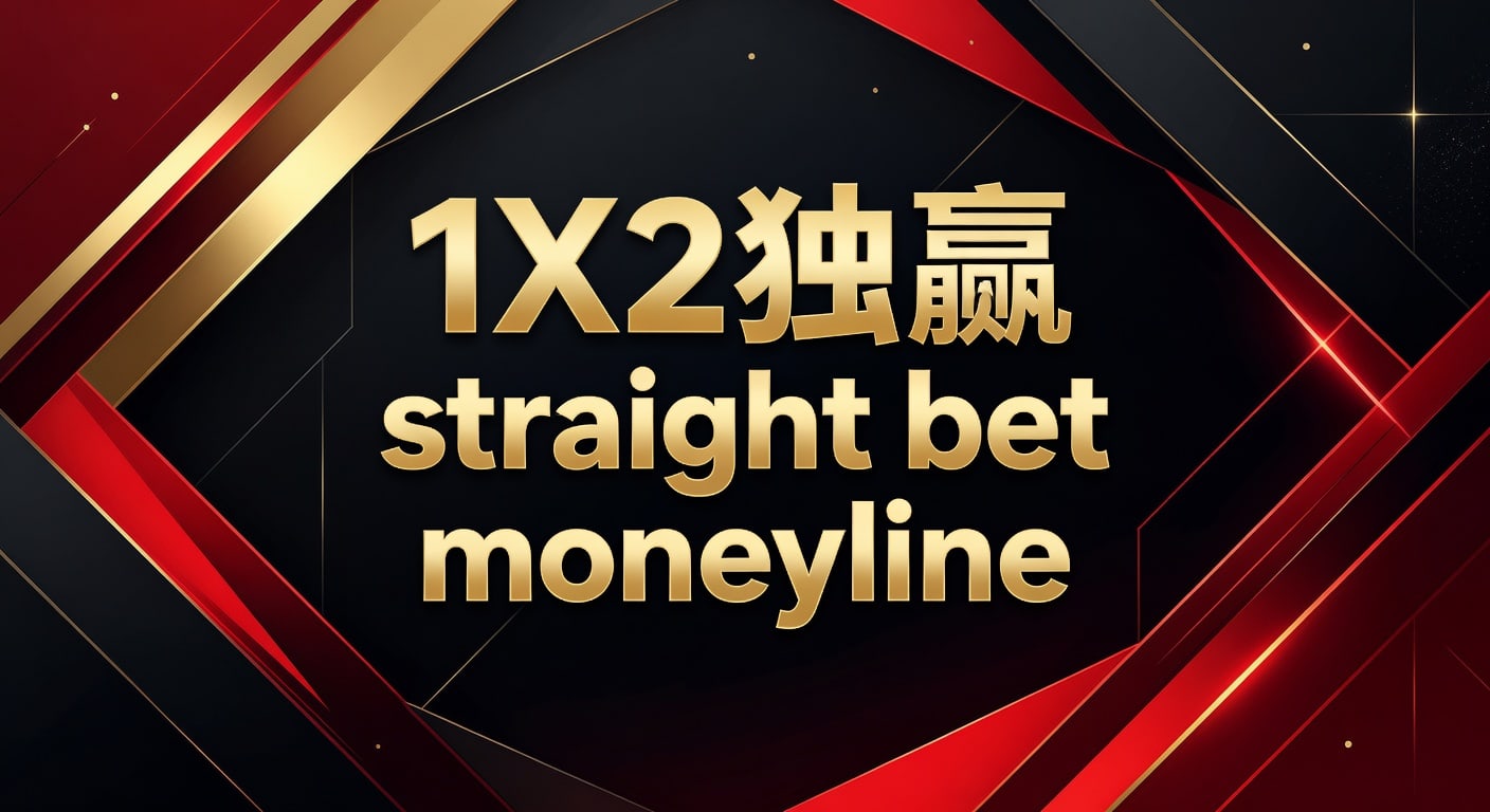 1X2 独赢 Straight Bet Moneyline：实战技巧与风险分析